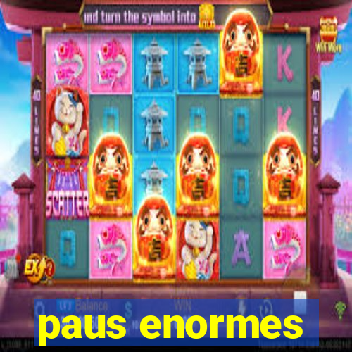 paus enormes